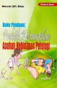 Buku Panduan Praktik Keterampilan Asuhan Kebidanan Patologi