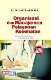 ORGANISASI DAN MANAJEMEN PELAYANAN KESEHATAN TEORI DAN APLIKASI DALAM PELAYANAN PUSKESMAS DAN RUMAH SAKIT