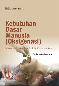 Kebutuhan Dasar Manusia (Oksigenasi) Konsep, Proses dan Praktik Keperawatan