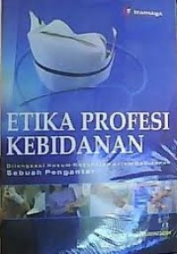 Etika Profesi Kebidanan Dilengkapi Hukum Kesehatan dalam Kebidanan Sebuah Pengantar