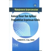 Manajemen Keperawatan Konsep Dasar dan Aplikasi Pengambilan Keputusan Klinis