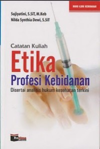 Catatan Kuliah Etika Profesi Kebidanan Disertai analisis hukum Keehatan terkini