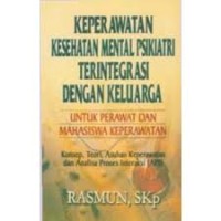 Keperawatan Kesehatan Mental Psikiatri Terintegrasi dengan Keluarga untuk Perawat dan Mahasiswa Keperawatan Konsep,Teori,Asuhan Keperawatan dan Analisa Proses Interaksi (API)