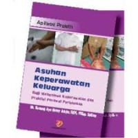 Aplikasi Praktis Asuhan Keperawatan Keluarga bagi Mahasiswa Keperawatan dan Praktisi Perawat Perkesmas
