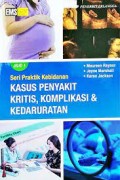 Seri Praktik Kebidanan: Kasus Penyakit Kritis, Komplikasi dan Kedaruratan Jilid 1