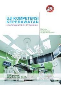 Uji kompetensi keperawatan : untuk mahasiswa D-3 dan S-1 keperawatan